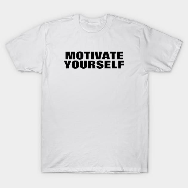 Motivate Yourself - Simple Black Text T-Shirt by SpHu24